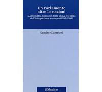Un Parlamento oltre le nazioni. L'Assemblea Comune della CECA e le sfide dell'integrazione europea (1952-1958)