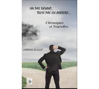 Un pas devant, trois pas en arrière - Nouvelles, textes, poèmes -: Nouvelles