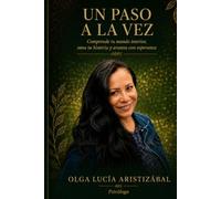 UN PASO A LA VEZ: Comprende tu mundo interior, sana tu historia y avanza con esperanza