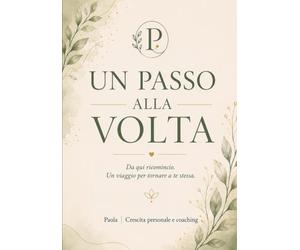 Un passo alla volta: Da qui ricomincio. Un viaggio per tornare a te stessa.