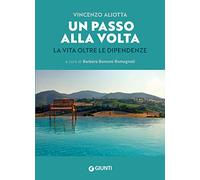 9788809973725 Un passo alla volta. La vita oltre le dipendenze - Vincenzo Aliott