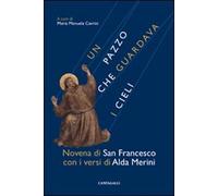 Un pazzo che guardava i cieli. Novena di san Francesco con i versi di Alda Merini