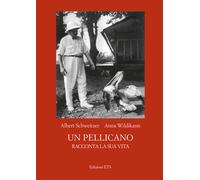 Un pellicano racconta la sua vita - Schweitzer Albert, Wildikann Anna