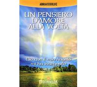 Un pensiero d'amore alla volta. Ciò che il mio angelo mi ha insegnato