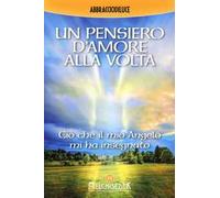 Un pensiero d'amore alla volta. Ciò che il mio angelo mi ha insegnato
