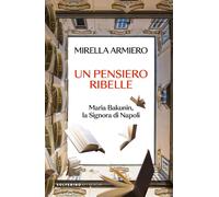 Un pensiero ribelle. Maria Bakunin, la signora di Napoli - Armiero Mirella