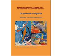Un percorso a-figurale di Massimiliano Cammarata, 2015, Youcanprint - ER