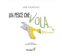 Un pesce che vola. Ediz. illustrata - Colacillo Lina
