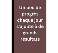 Un peu de progrès chaque jour s'ajoute à de grands résultats: carnet de notes, journal ligné