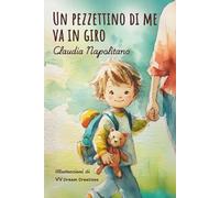 Un pezzettino di me va in giro: Una storia dolce per affrontare separazioni, nido e primi distacchi con serenità