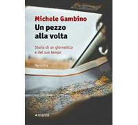 Un pezzo alla volta. Storia di un giornalista e del suo tempo