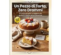 Un Pezzo di Torta, Zero Drammi: Ricette Torte di Mele e al Cioccolato. 30 torte facili e soffici per colazione e merenda, dalle ricette con le mele ai dolci al cioccolato