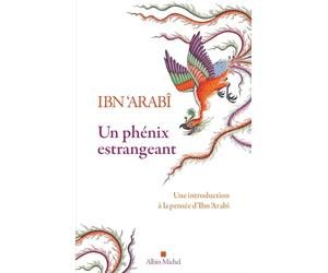 Un phénix estrangeant destiné à la connaissance du sceau des saints et du soleil du couchant: Précédé d'une Introduction à la pensée d'Ibn 'Arabî