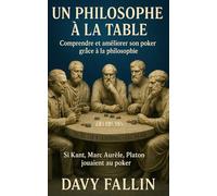 Un philosophe à la table: Comprendre et améliorer son poker grâce à la philosophie
