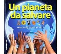 Un pianeta da salvare. Guida al cambiamento climatico. Ediz. illustrata
