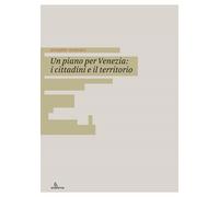 Un piano per Venezia: i cittadini e il territorio - [Anteferma Edizioni]