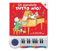 Un pianoforte tutto mio. Per suonare subito tutte le canzoncine p