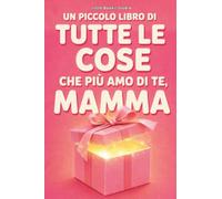 Un Piccolo Libro Di Tutte Le Cose Che Più Amo Di Te, Mamma