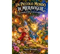 UN PICCOLO MONDO DI MERAVIGLIE: FIABE DI AMICIZIE, CORAGGIO E SOLIDARIETà