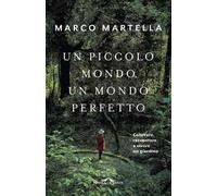 Un piccolo mondo, un mondo perfetto. Coltivare, raccontare e vivere un giardino