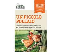 Un piccolo pollaio. Costruirlo e attrezzarlo per la cura e il benessere delle galline ovaiole