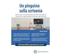 Un pinguino sulla scrivania. Come Linux si sta affermando nel PC di tutti i giorni. Orientarsi, scoprire sistemi e software per provarlo