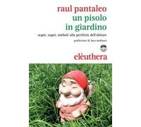 Un Pisolo in giardino. Segni, sogni, simboli alla periferia dell'abitare