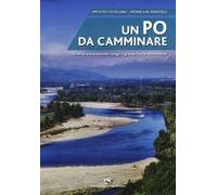 Un Po da camminare. Itinerari escursionistici lungo il grande fiume piemontese