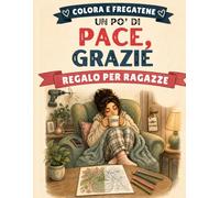 Un Po' di Pace, Grazie: Regalo per Ragazza con Splendidi Disegni da Colorare. Un Viaggio Creativo tra Relax, Fantasia e Momenti di Calma per Ritrovare il Piacere delle Piccole Cose