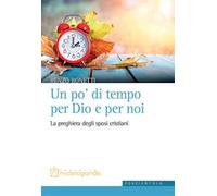 Un po' di tempo per Dio e per noi. La preghiera degli sposi cristiani