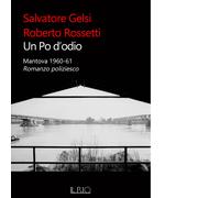 Un Po d'odio. Mantova 1960-61. Romanzo poliziesco - [Il Rio]