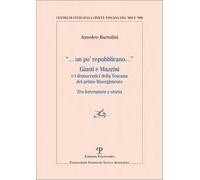Un po' repubblicano. Giusti e Mazzini e i democratici della Toscana del primo Risorgimento