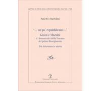 Un po' repubblicano. Giusti e Mazzini e i democratici della Toscana del primo Risorgimento: Tra Letteratura E Storia