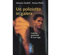 Un poliziotto in galera. L'odissea giudiziaria di Ivan Liggi