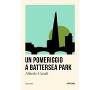UN POMERIGGIO A BATTERSEA PARK E ALTRI RACCONTI - Canali Alberto - 2025