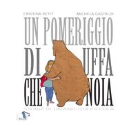 Un pomeriggio di uffa che noia. Storia di un'amicizia piccola. Ediz. a colori