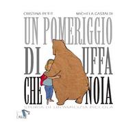 Un pomeriggio di uffa che noia. Storia di un'amicizia piccola. Ediz. a colori