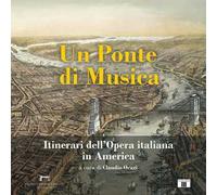Un ponte di musica. Itinerari dell'opera italiana in America-A bridge of music. Itineraries of Italian Opera in America. Ediz. bilingue