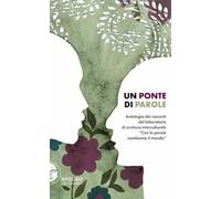 Un ponte di parole. Antologia dei racconti del laboratorio di scrittura interculturale «Con le parole cambiamo il mondo»