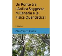 Un Ponte tra l’Antica Saggezza Millenaria e la Fisica Quantistica !: Il Kibalion