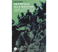 Un popolo alla macchia. Il diario, le memorie del grande combattente partigiano