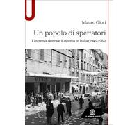 Un popolo di spettatori. L'estrema destra e il cinema in Italia (