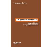 Un portrait de Staline: Aragon, Picasso et le parti communiste