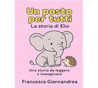 Un posto per tutti - La storia di Elio: Una storia da leggere, disegnare e colorare, sulla bellezza dall'essere unici