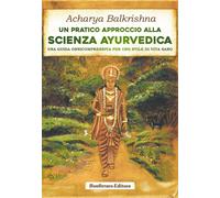 Un pratico approccio alla scienza ayurvedica. Una guida onnicomprensiva pe...