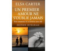 UN PREMIER AMOUR NE S'OUBLIE JAMAIS: TOUT COMMENCE ET SE TERMINE AVEC ELLE