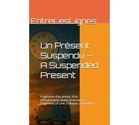 Un Présent Suspendu - A Suspended Present: Fragments d’un amour, d’un effondrement, d’une renaissance - Fragments of Love, Collapse, and Rebirth