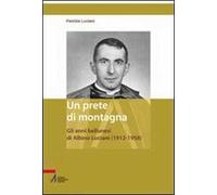 Un prete di montagna. Gli anni bellunesi di Albino Luciani (1912-1958)