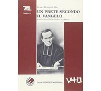 Un prete secondo il vangelo. Antonio Chevrier fondatore del Prado