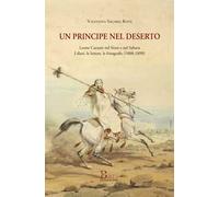 Un principe nel deserto. Leone Caetani nel Sinai e nel Sahara. I diari, le lettere, le fotografie (1888-1890)